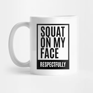 Squat on my Face - Respectfully Mug